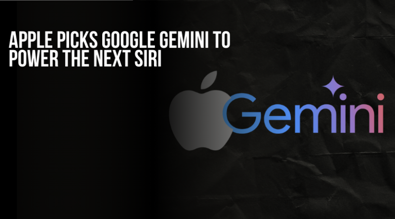 Apple Picks Google Gemini to Power the Next Siri