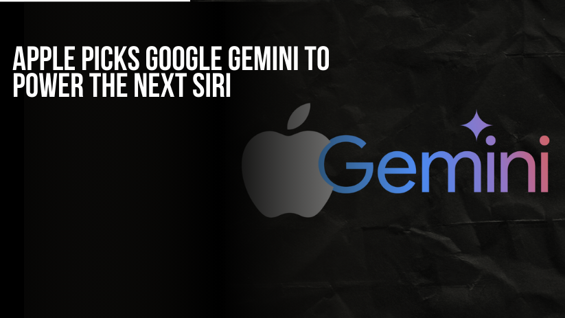 Apple Selects Google’s Gemini to Power the Next Siri